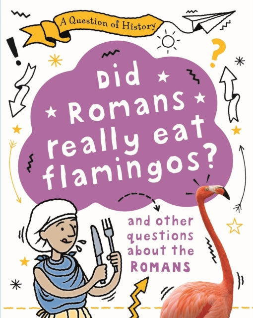 Book cover of: Question of History: Did Romans really eat flamingos? And other questions about the Romans. By: Tim Cooke