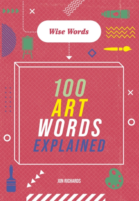 Book cover of: Wise Words: 100 Art Words Explained. By: Jon Richards