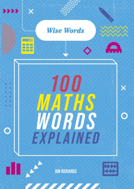 Book cover of: Wise Words: 100 Maths Words Explained. By: Jon Richards