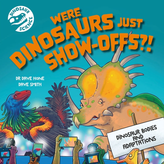 Book cover of: Dinosaur Science: Were Dinosaurs Just Show-Offs?!. By: David Hone