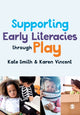 Book cover of: Supporting Early Literacies through Play. By: Kate Smith