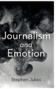Book cover of: Journalism and Emotion. By: Stephen Jukes