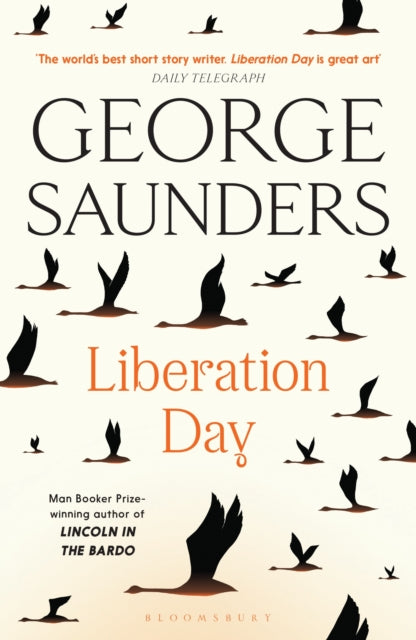 Liberation Day, From ‘the world’s best short story writer’ (The Telegraph) and winner of the Man Booker Prize 9781526624994 George Saunders