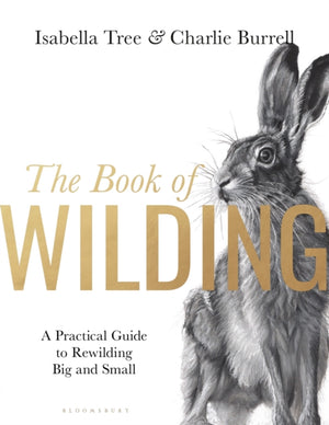 Book of Wilding, A Practical Guide to Rewilding, Big and Small