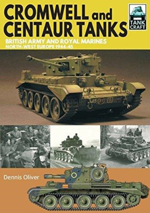 Cromwell and Centaur Tanks, British Army and Royal Marines, North-west Europe 1944-1945