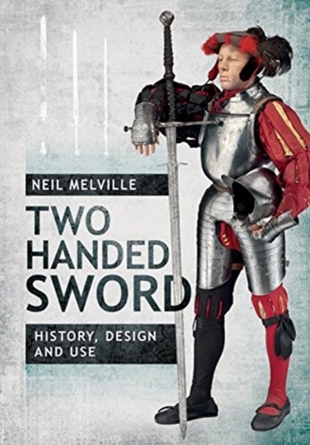 Book cover of: Two Handed Sword History, Design and Use. By: Neil Melville