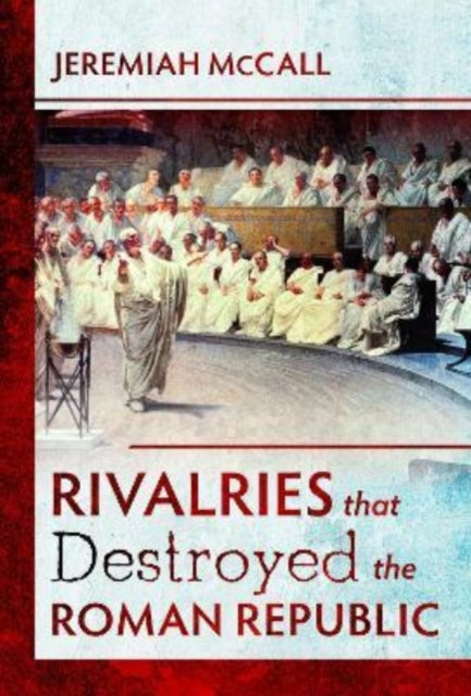 Book cover of: Rivalries that Destroyed the Roman Republic. By: Jeremiah McCall