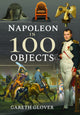 Book cover of: Napoleon in 100 Objects. By: Gareth Glover