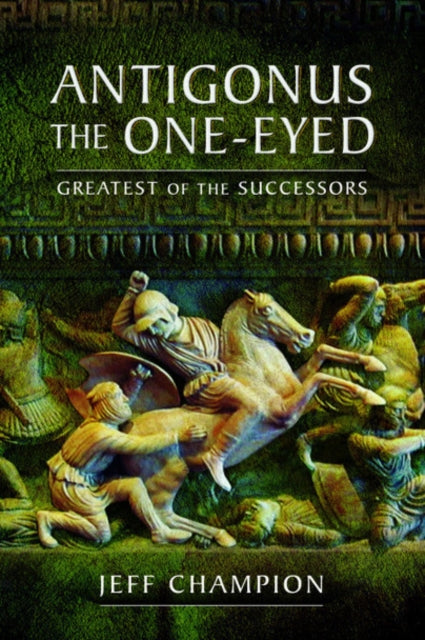 Book cover of: Antigonus The One-Eyed. By: Jeff Champion