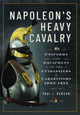 Napoleon’s Heavy Cavalry, Uniforms and Equipment of the Cuirassiers and Carabiniers, 1805-1815 9781526784193 Paul L. Dawson