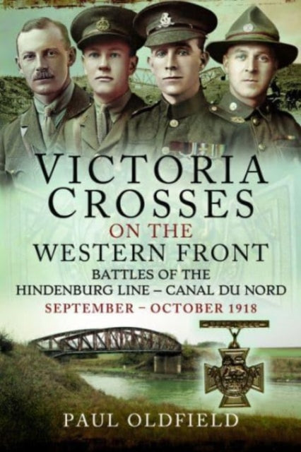 Book cover of: Victoria Crosses on the Western Front   Battles of the Hindenburg Line   Canal du Nord. By: Paul Oldfield