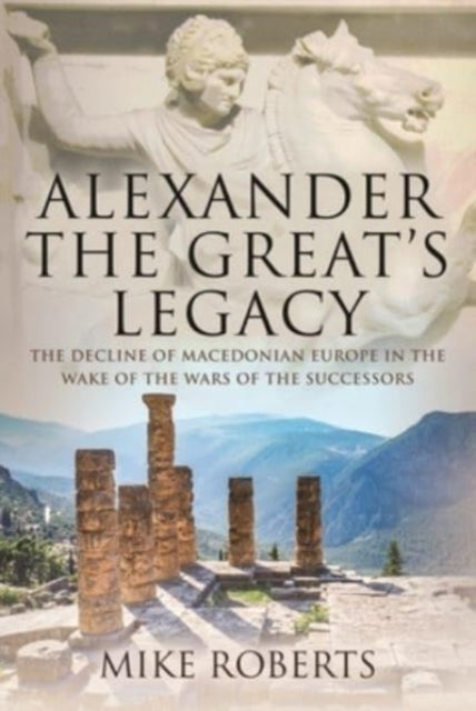 Book cover of: Alexander the Great's Legacy. By: Mike Roberts