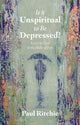 Book cover of: Is It Unspiritual to Be Depressed?. By: Paul Ritchie