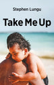 Book cover of: Take Me Up. By: Stephen Lungu
