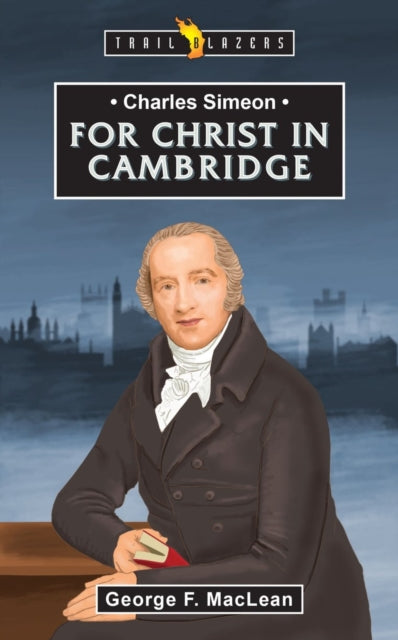 Book cover of: Charles Simeon: For Christ in Cambridge. By: George MacLean