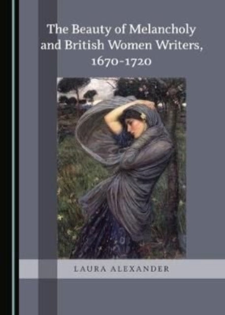 Book cover of: Beauty of Melancholy and British Women Writers, 1670-1720. By: Laura Alexander