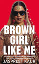 Book cover of: Brown Girl Like Me. By: Jaspreet Kaur