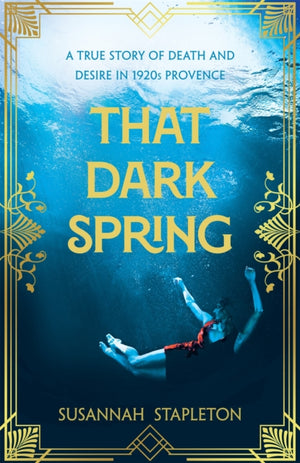 That Dark Spring, A True Story of Death and Desire in 1920s Provence