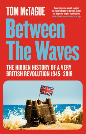 Between the Waves, The Hidden History of a Very British Revolution 1945-2016