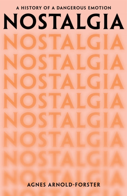 Nostalgia, A History of a Dangerous Emotion 9781529091366 Agnes Arnold-Forster
