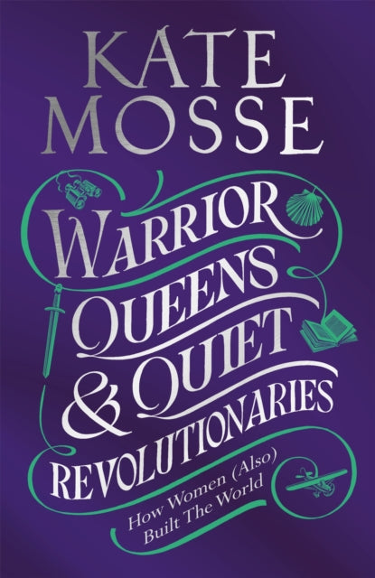 Book cover of: Warrior Queens & Quiet Revolutionaries. By: Kate Mosse