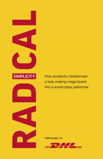 Radical Simplicity, How simplicity transformed a loss-making mega brand into a world-class performer 9781529104721 Ken Allen