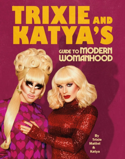 Trixie and Katya’s Guide to Modern Womanhood 9781529105964 Trixie Mattel