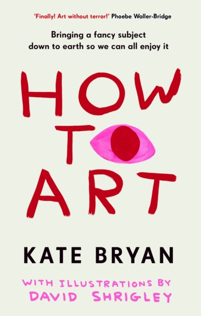 How To Art, Bringing a Fancy Subject Down to Earth so We Can All Enjoy It 9781529154528 Kate Bryan