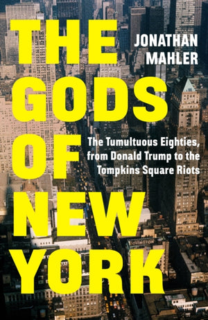 Gods of New York, The Tumultuous Eighties, from Donald Trump to the Tompkins Square Riots