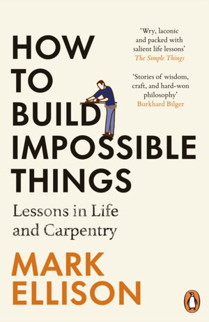 How to Build Impossible Things, Lessons in Life and Carpentry