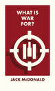 Book cover of: What Is War For?. By: Jack McDonald