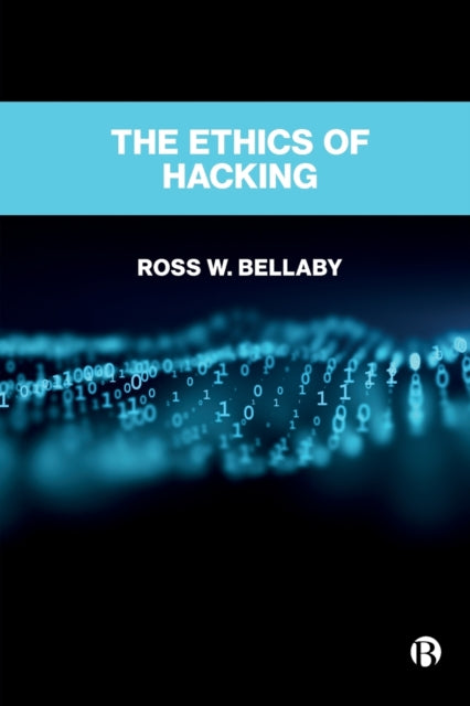 Book cover of: Ethics of Hacking. By: Ross W. Bellaby