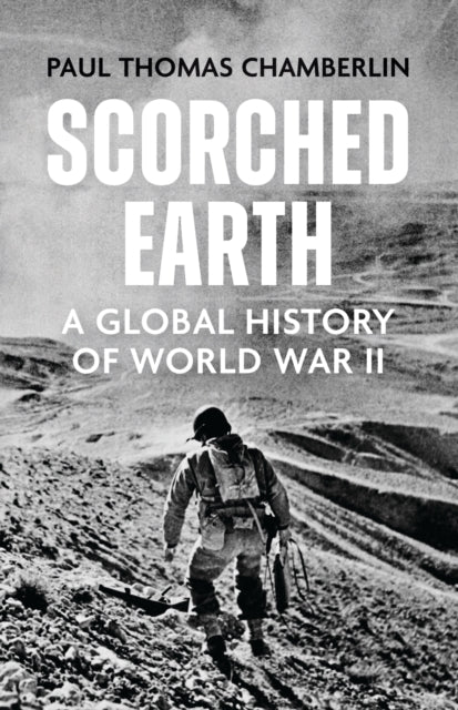 Scorched Earth, A Global History of World War II 9781529333848 Paul Thomas Chamberlin