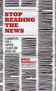 Book cover of: Stop Reading the News. By: Rolf Dobelli