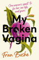 Book cover of: My Broken Vagina. By: Fran Bushe