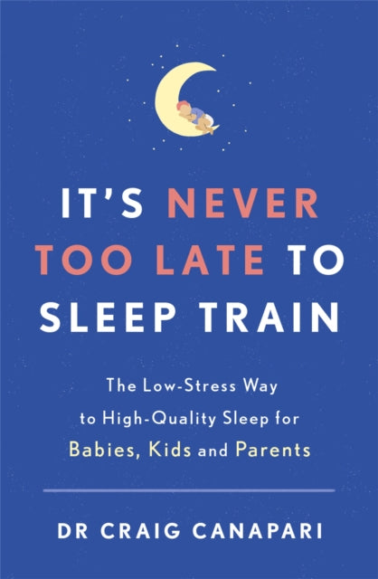 Book cover of: It's Never too Late to Sleep Train. By: Craig Canapari