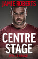 Book cover of: Centre Stage. By: Jamie Roberts