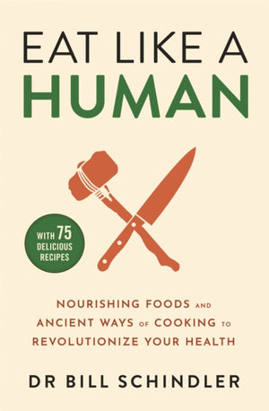 Eat Like a Human, Nourishing Foods and Ancient Ways of Cooking to Revolutionise Your Health