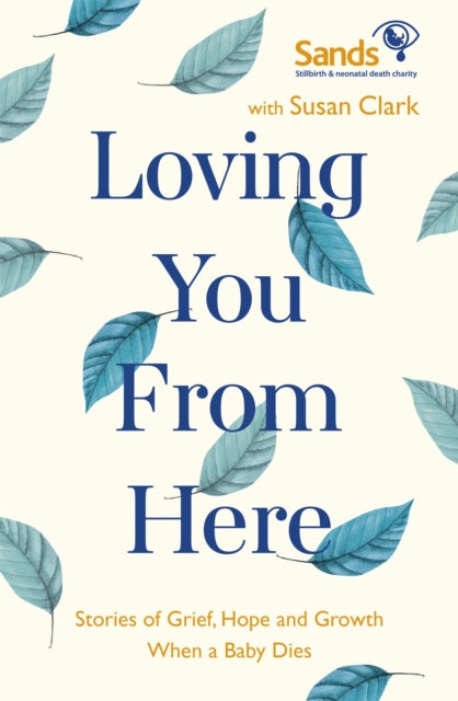 Loving You From Here, Stories of Grief, Hope and Growth When a Baby Dies 9781529387742 Susan Clark