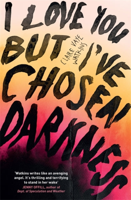 Book cover of: I Love You But I've Chosen Darkness. By: Claire Vaye Watkins