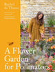 Flower Garden for Pollinators, Learn how to sustain and support nature with this practical planting guide 9781529422146 Rachel de Thame