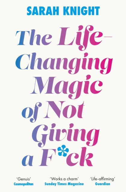 Book cover of: Life-Changing Magic of Not Giving a F**k. By: Sarah Knight
