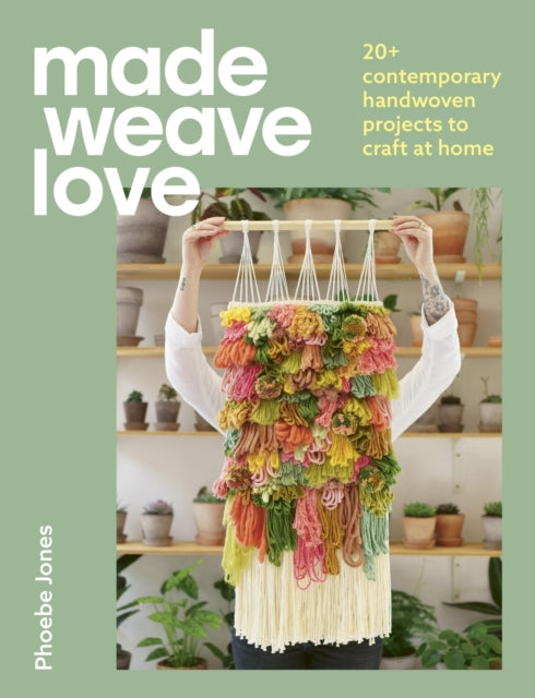 Made Weave Love, 20+ contemporary handwoven projects to craft at home 9781529431810 Phoebe Jones