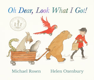 Oh Dear, Look What I Got!, A new instant rhyming classic from Michael Rosen and Helen Oxenbury, creators of the multi-million-copy-selling family favourite WE'RE GOING ON A BEAR HUNT