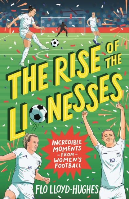 Rise of the Lionesses: Incredible Moments from Women's Football 9781529516746 Flo Lloyd-Hughes