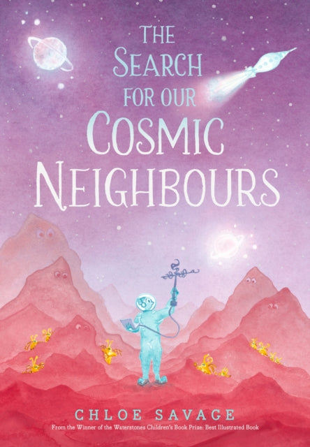Search for Our Cosmic Neighbours, Award-winning picture book adventures where science meets myth and magic, making STEM accessible to children 9781529517682 SAVAGE, CHLOE