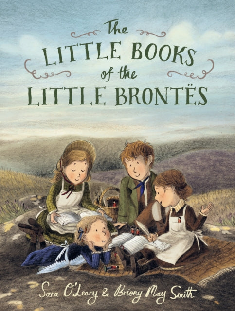 Little Books of the Little Brontes, An enchanting story about the power of imagination and storytelling that will inspire all young writers 9781529518313 Sara OLeary
