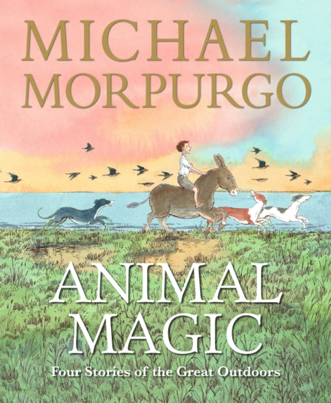 Animal Magic: Four Stories of the Great Outdoors, From Michael Morpurgo, author of the international phenomenon WAR HORSE