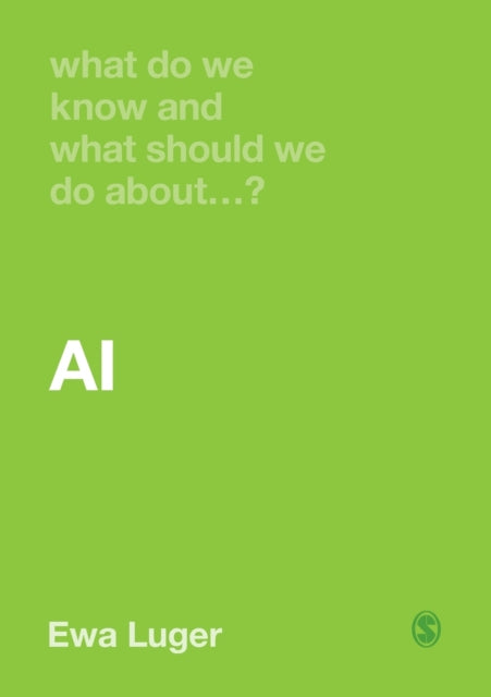 Book cover of: What Do We Know and What Should We Do About AI?. By: Ewa Luger