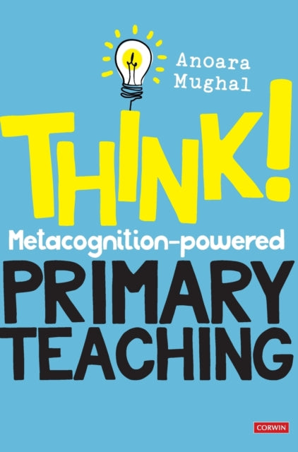 Book cover of: Think!: Metacognition-powered Primary Teaching. By: Anoara Mughal